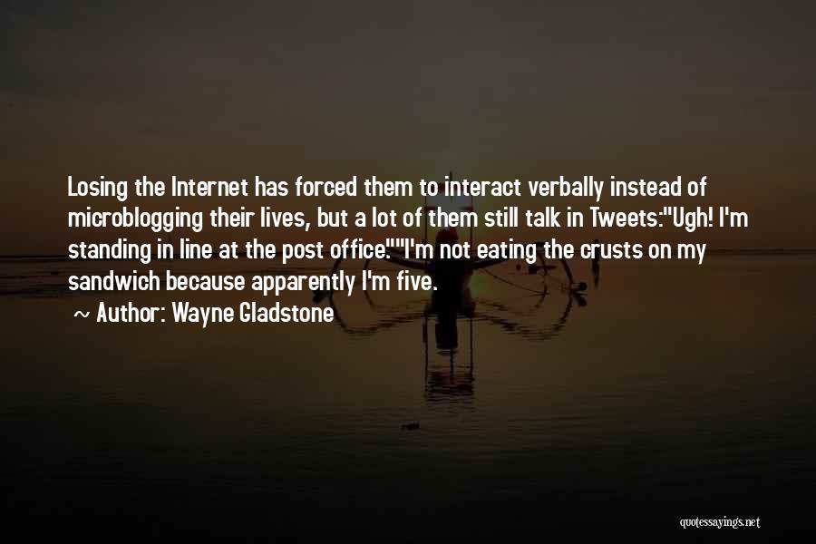 Wayne Gladstone Quotes: Losing The Internet Has Forced Them To Interact Verbally Instead Of Microblogging Their Lives, But A Lot Of Them Still