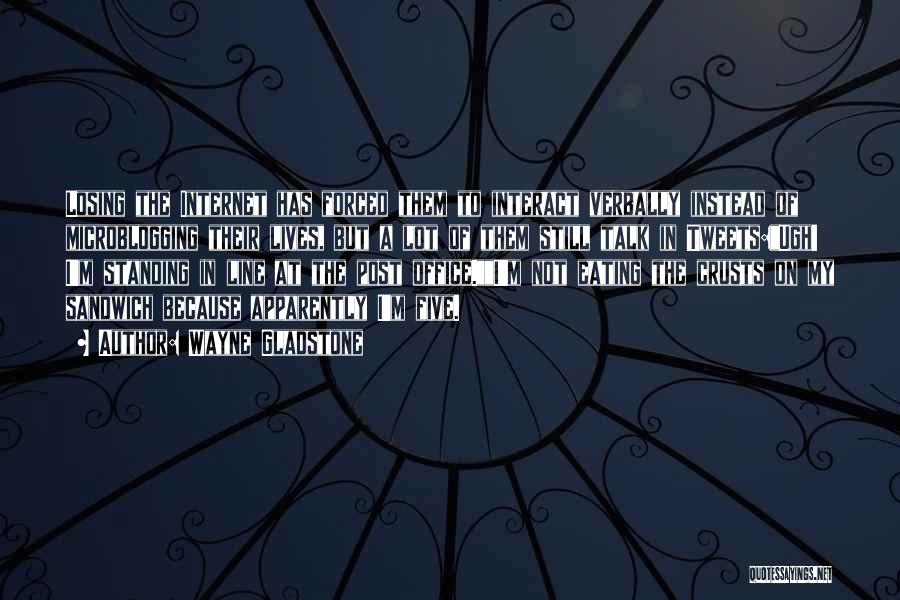 Wayne Gladstone Quotes: Losing The Internet Has Forced Them To Interact Verbally Instead Of Microblogging Their Lives, But A Lot Of Them Still