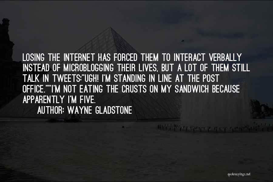 Wayne Gladstone Quotes: Losing The Internet Has Forced Them To Interact Verbally Instead Of Microblogging Their Lives, But A Lot Of Them Still