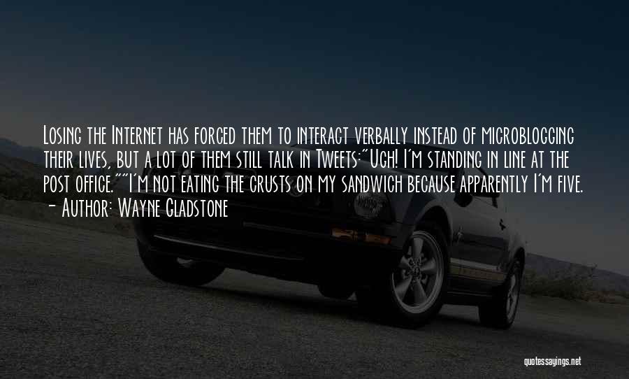 Wayne Gladstone Quotes: Losing The Internet Has Forced Them To Interact Verbally Instead Of Microblogging Their Lives, But A Lot Of Them Still