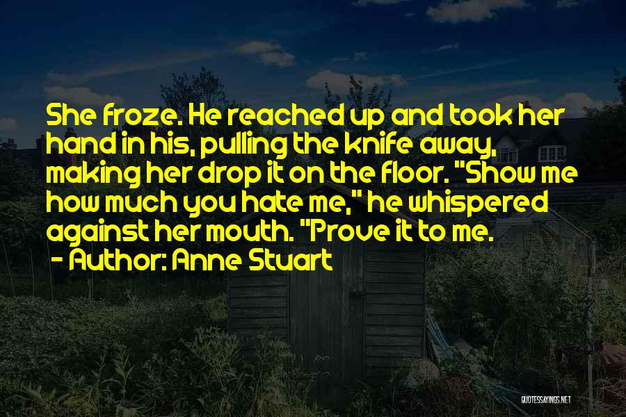 Anne Stuart Quotes: She Froze. He Reached Up And Took Her Hand In His, Pulling The Knife Away, Making Her Drop It On