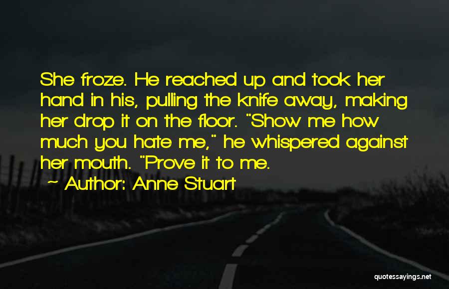Anne Stuart Quotes: She Froze. He Reached Up And Took Her Hand In His, Pulling The Knife Away, Making Her Drop It On