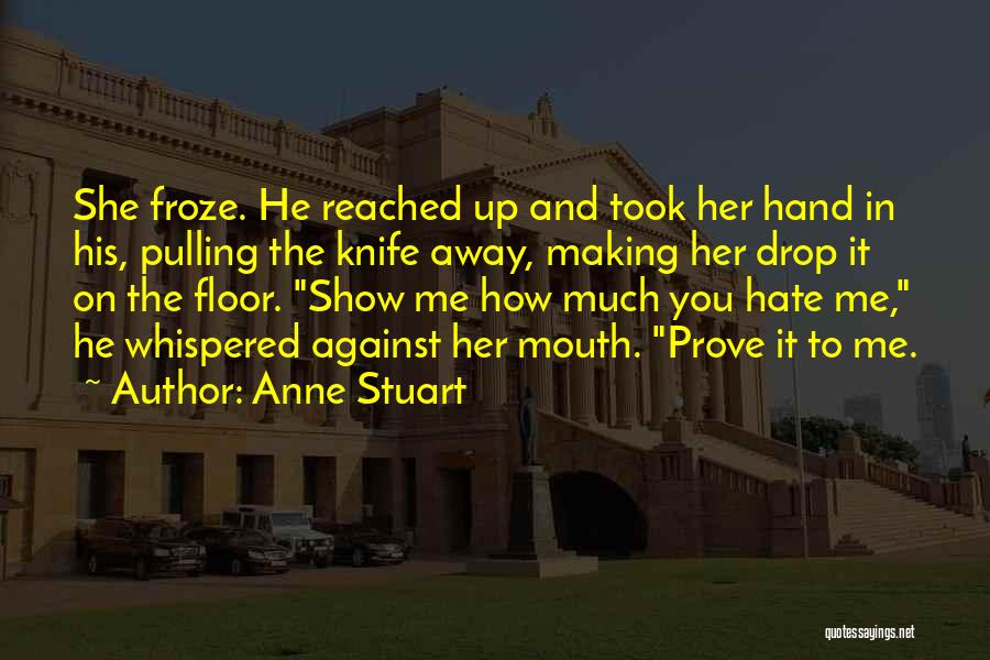 Anne Stuart Quotes: She Froze. He Reached Up And Took Her Hand In His, Pulling The Knife Away, Making Her Drop It On