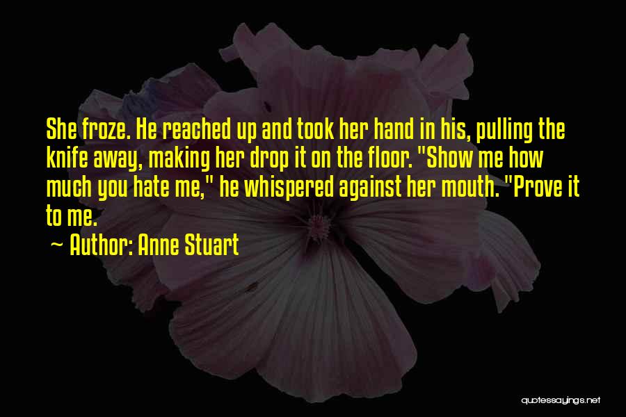 Anne Stuart Quotes: She Froze. He Reached Up And Took Her Hand In His, Pulling The Knife Away, Making Her Drop It On