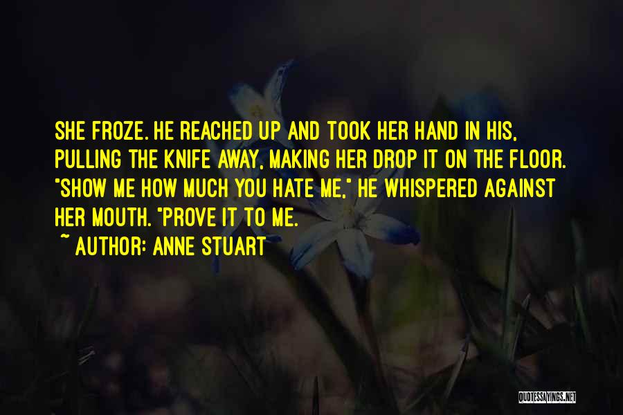 Anne Stuart Quotes: She Froze. He Reached Up And Took Her Hand In His, Pulling The Knife Away, Making Her Drop It On