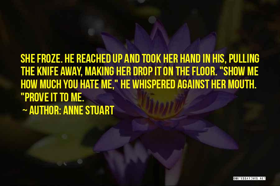 Anne Stuart Quotes: She Froze. He Reached Up And Took Her Hand In His, Pulling The Knife Away, Making Her Drop It On