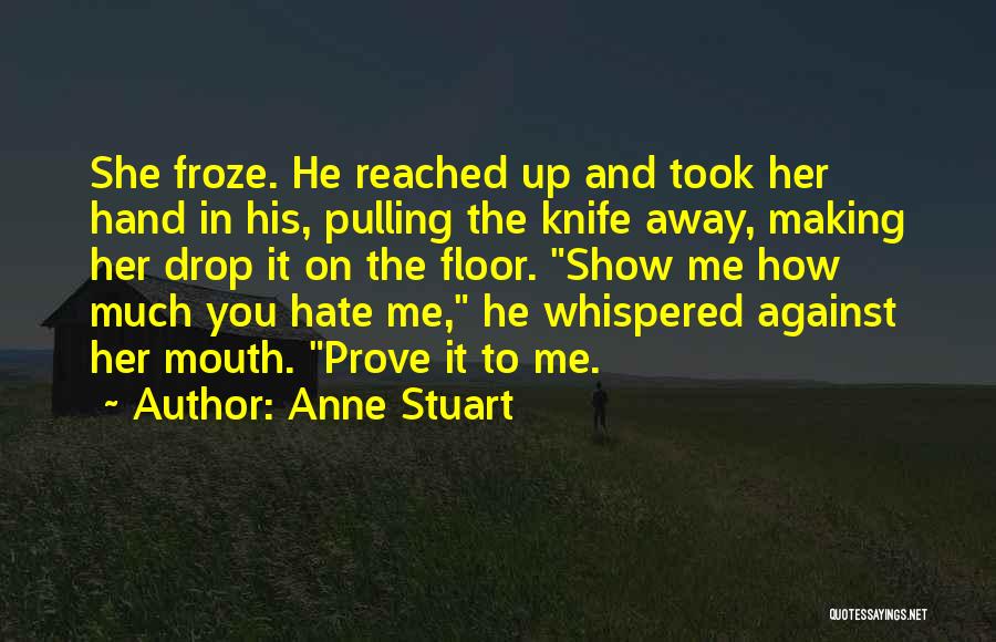 Anne Stuart Quotes: She Froze. He Reached Up And Took Her Hand In His, Pulling The Knife Away, Making Her Drop It On