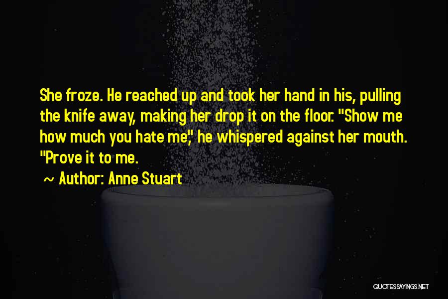 Anne Stuart Quotes: She Froze. He Reached Up And Took Her Hand In His, Pulling The Knife Away, Making Her Drop It On