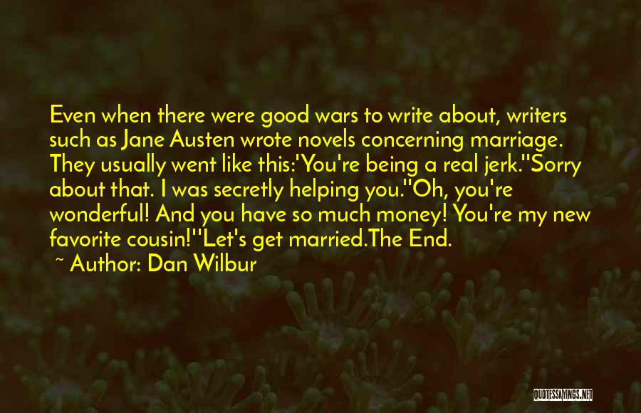 Dan Wilbur Quotes: Even When There Were Good Wars To Write About, Writers Such As Jane Austen Wrote Novels Concerning Marriage. They Usually
