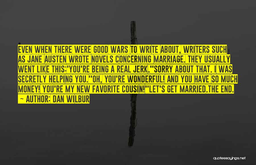 Dan Wilbur Quotes: Even When There Were Good Wars To Write About, Writers Such As Jane Austen Wrote Novels Concerning Marriage. They Usually