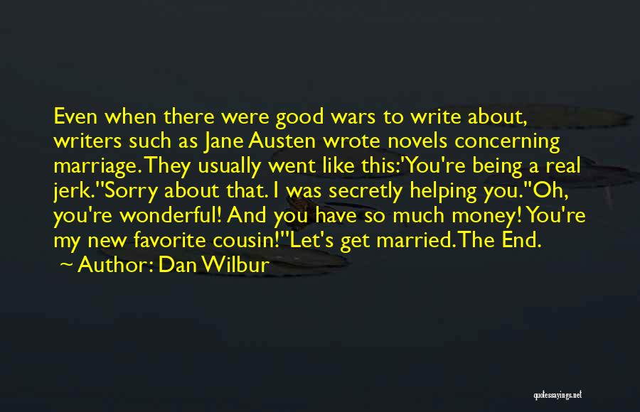 Dan Wilbur Quotes: Even When There Were Good Wars To Write About, Writers Such As Jane Austen Wrote Novels Concerning Marriage. They Usually