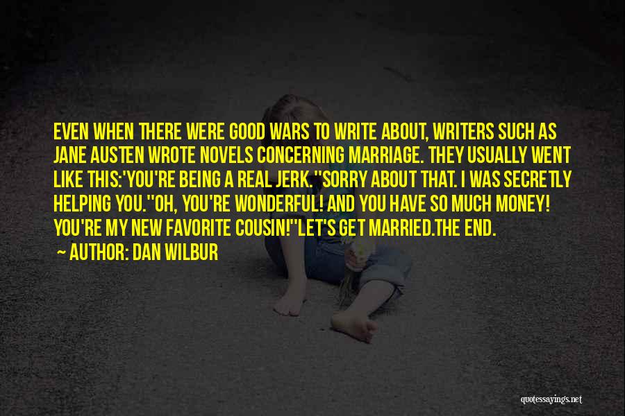 Dan Wilbur Quotes: Even When There Were Good Wars To Write About, Writers Such As Jane Austen Wrote Novels Concerning Marriage. They Usually