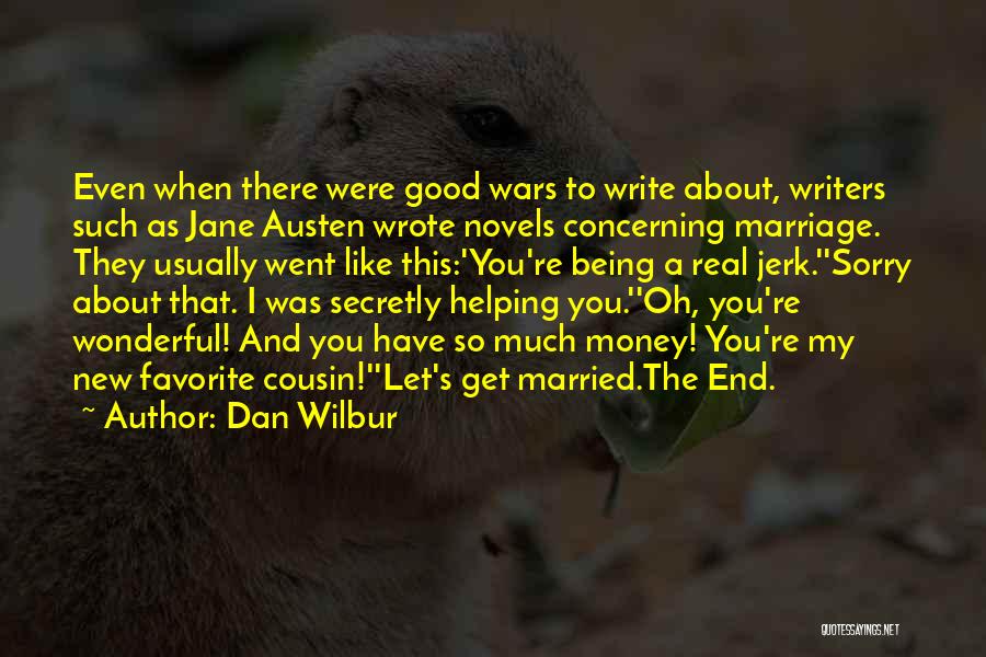 Dan Wilbur Quotes: Even When There Were Good Wars To Write About, Writers Such As Jane Austen Wrote Novels Concerning Marriage. They Usually