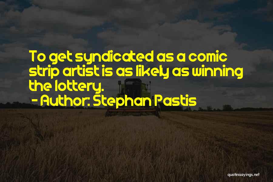 Stephan Pastis Quotes: To Get Syndicated As A Comic Strip Artist Is As Likely As Winning The Lottery.