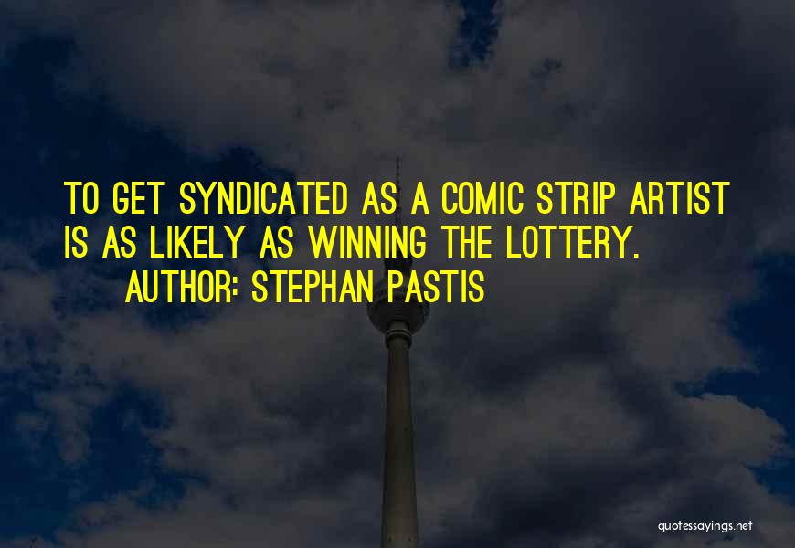 Stephan Pastis Quotes: To Get Syndicated As A Comic Strip Artist Is As Likely As Winning The Lottery.
