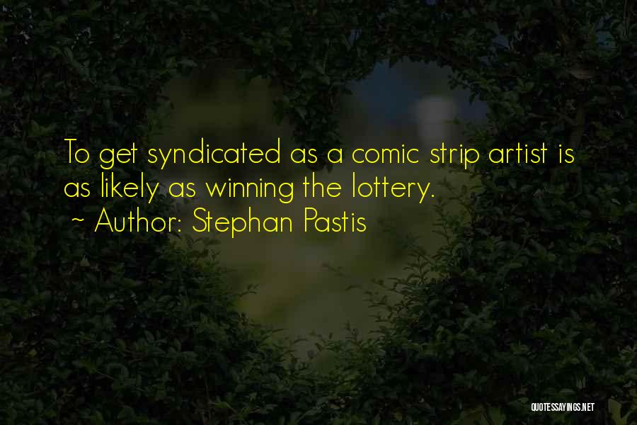 Stephan Pastis Quotes: To Get Syndicated As A Comic Strip Artist Is As Likely As Winning The Lottery.