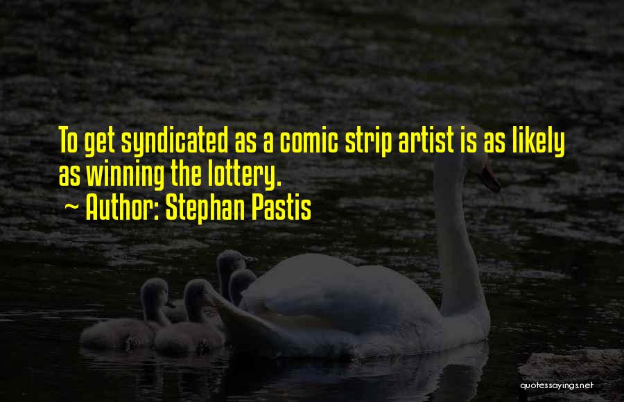 Stephan Pastis Quotes: To Get Syndicated As A Comic Strip Artist Is As Likely As Winning The Lottery.