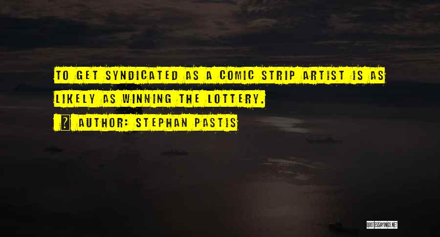 Stephan Pastis Quotes: To Get Syndicated As A Comic Strip Artist Is As Likely As Winning The Lottery.