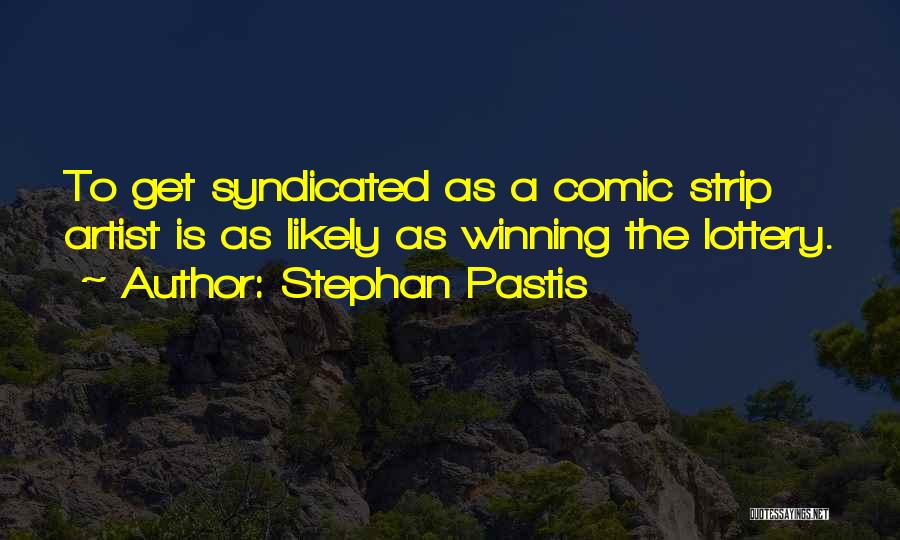 Stephan Pastis Quotes: To Get Syndicated As A Comic Strip Artist Is As Likely As Winning The Lottery.