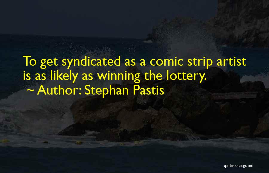 Stephan Pastis Quotes: To Get Syndicated As A Comic Strip Artist Is As Likely As Winning The Lottery.