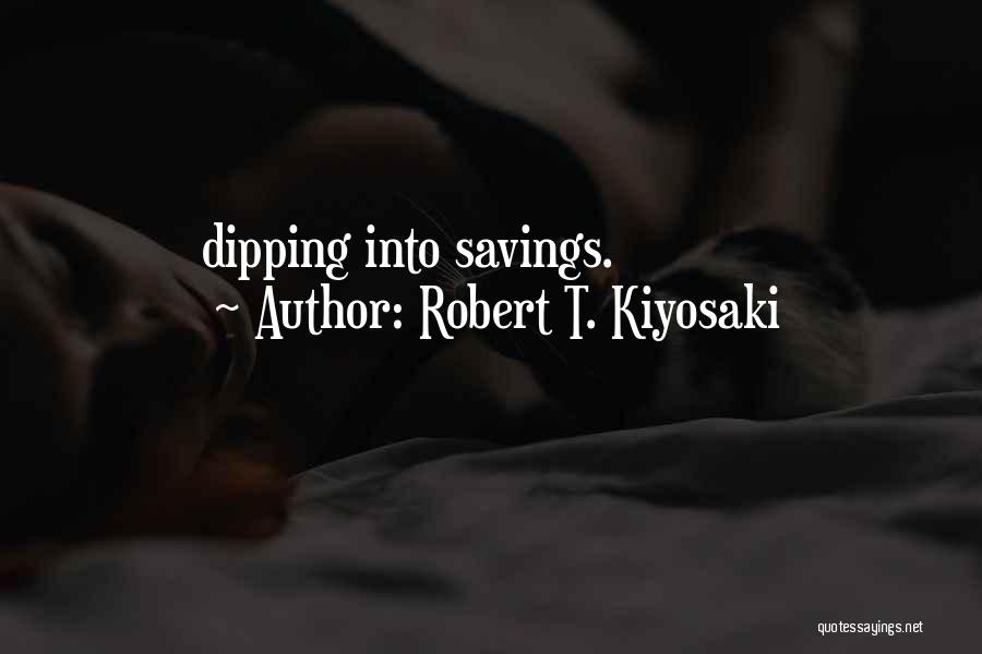 Robert T. Kiyosaki Quotes: Dipping Into Savings.