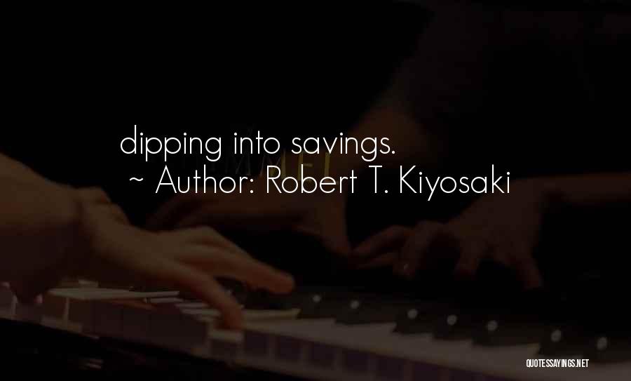 Robert T. Kiyosaki Quotes: Dipping Into Savings.