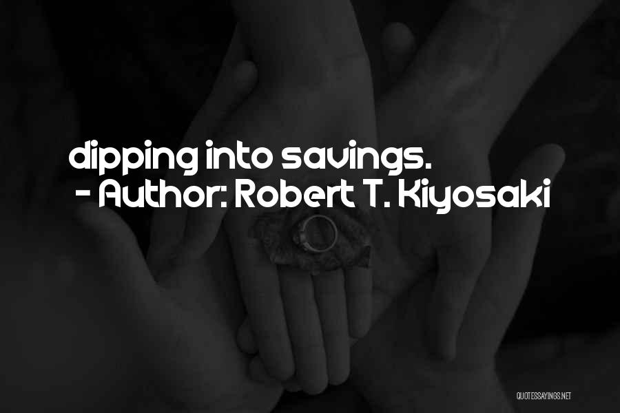 Robert T. Kiyosaki Quotes: Dipping Into Savings.