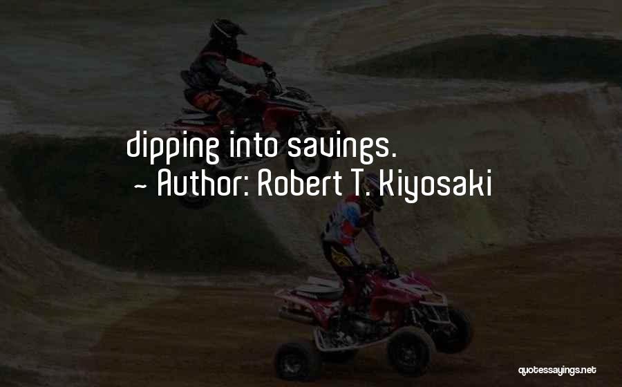 Robert T. Kiyosaki Quotes: Dipping Into Savings.