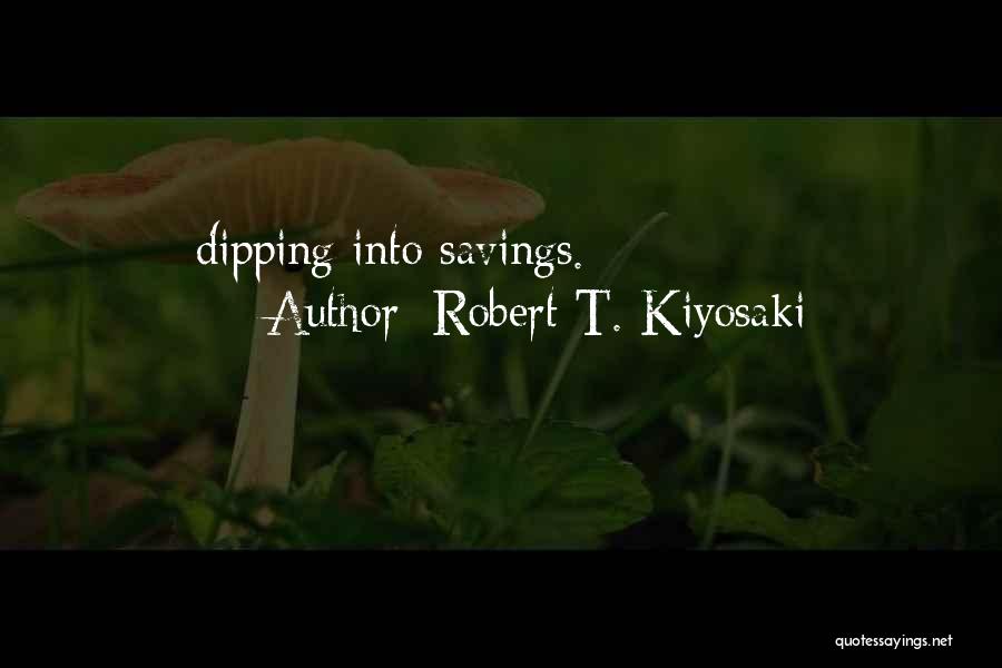 Robert T. Kiyosaki Quotes: Dipping Into Savings.
