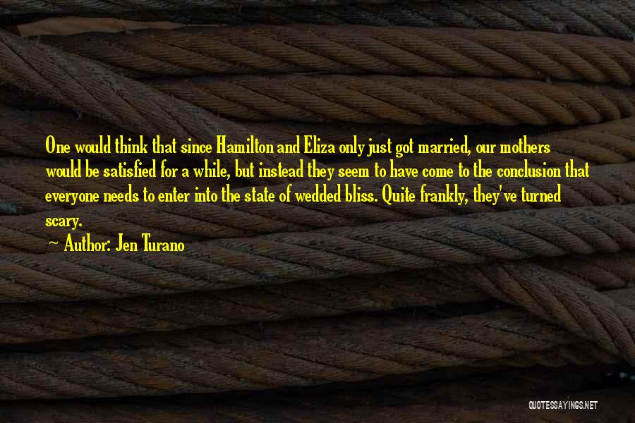 Jen Turano Quotes: One Would Think That Since Hamilton And Eliza Only Just Got Married, Our Mothers Would Be Satisfied For A While,