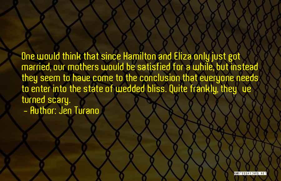 Jen Turano Quotes: One Would Think That Since Hamilton And Eliza Only Just Got Married, Our Mothers Would Be Satisfied For A While,