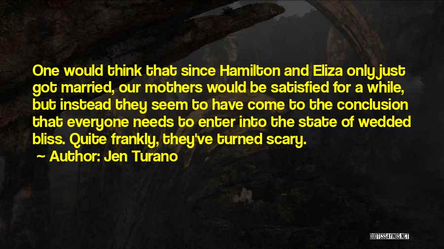 Jen Turano Quotes: One Would Think That Since Hamilton And Eliza Only Just Got Married, Our Mothers Would Be Satisfied For A While,