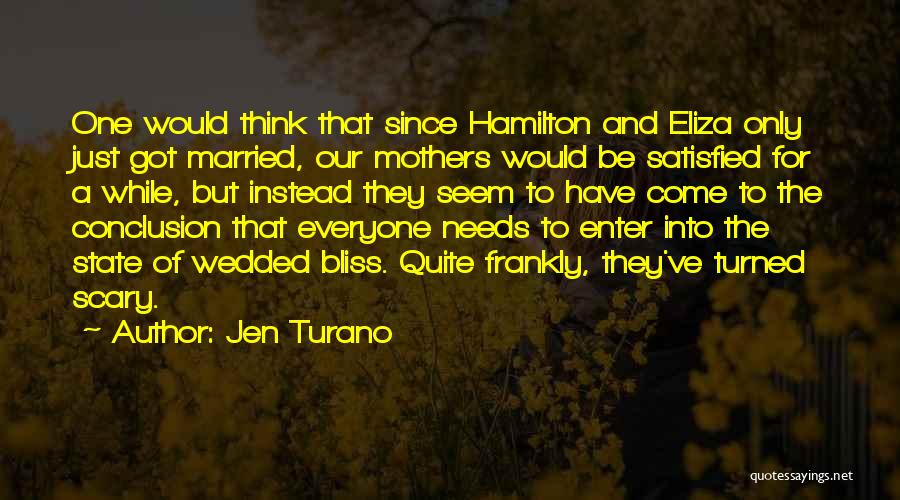 Jen Turano Quotes: One Would Think That Since Hamilton And Eliza Only Just Got Married, Our Mothers Would Be Satisfied For A While,