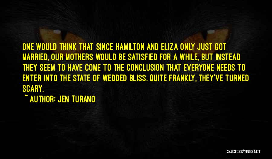 Jen Turano Quotes: One Would Think That Since Hamilton And Eliza Only Just Got Married, Our Mothers Would Be Satisfied For A While,