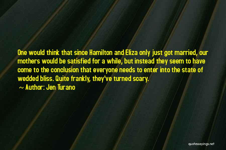 Jen Turano Quotes: One Would Think That Since Hamilton And Eliza Only Just Got Married, Our Mothers Would Be Satisfied For A While,