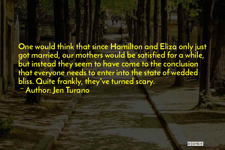 Jen Turano Quotes: One Would Think That Since Hamilton And Eliza Only Just Got Married, Our Mothers Would Be Satisfied For A While,