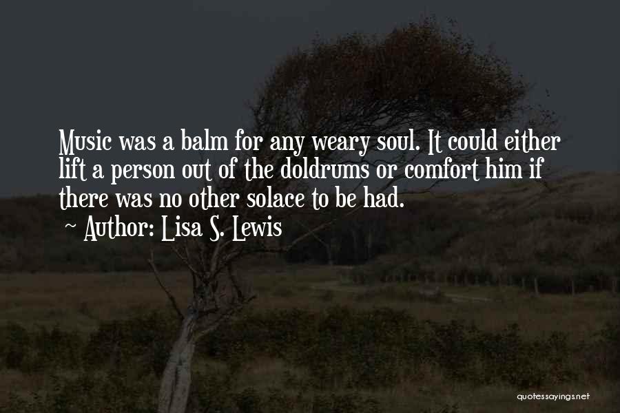 Lisa S. Lewis Quotes: Music Was A Balm For Any Weary Soul. It Could Either Lift A Person Out Of The Doldrums Or Comfort