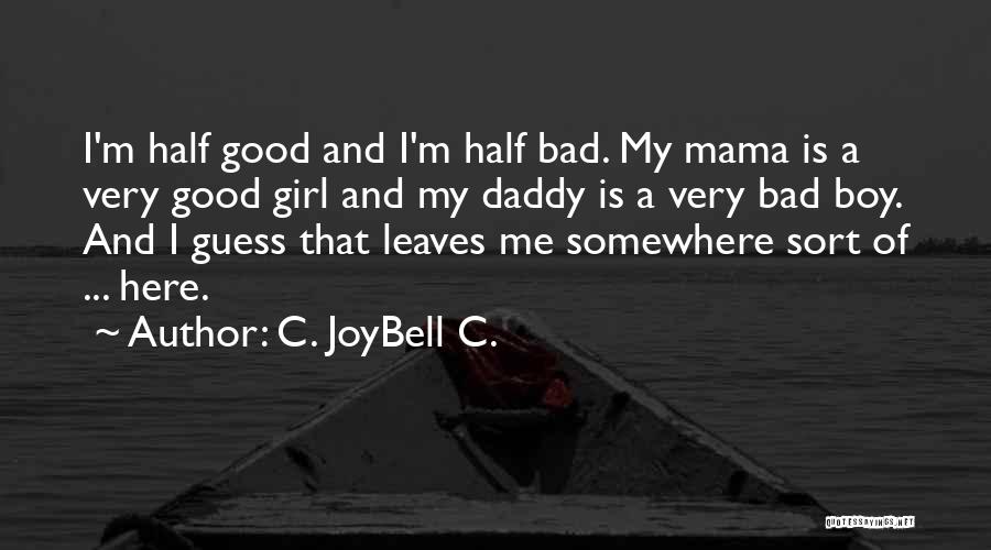 C. JoyBell C. Quotes: I'm Half Good And I'm Half Bad. My Mama Is A Very Good Girl And My Daddy Is A Very