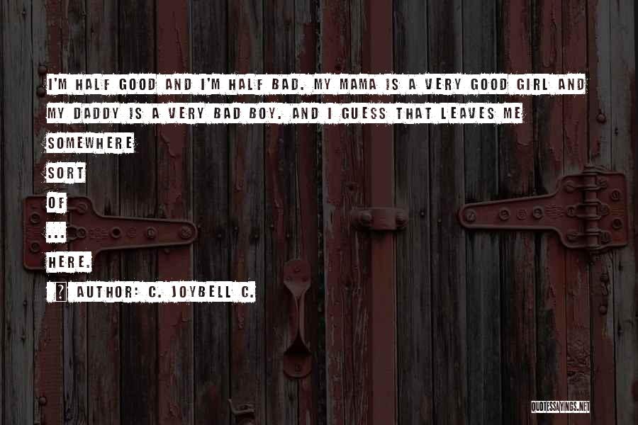 C. JoyBell C. Quotes: I'm Half Good And I'm Half Bad. My Mama Is A Very Good Girl And My Daddy Is A Very