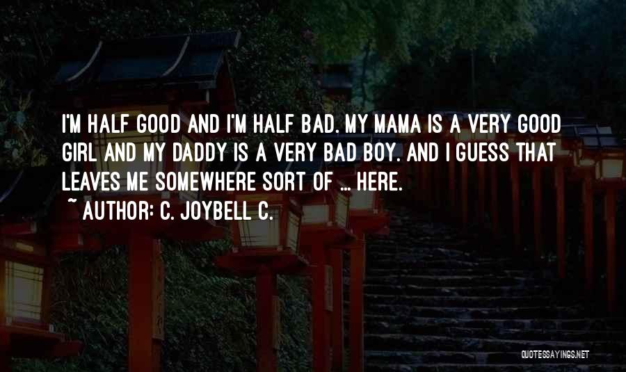 C. JoyBell C. Quotes: I'm Half Good And I'm Half Bad. My Mama Is A Very Good Girl And My Daddy Is A Very