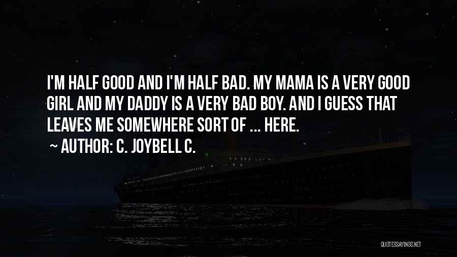 C. JoyBell C. Quotes: I'm Half Good And I'm Half Bad. My Mama Is A Very Good Girl And My Daddy Is A Very