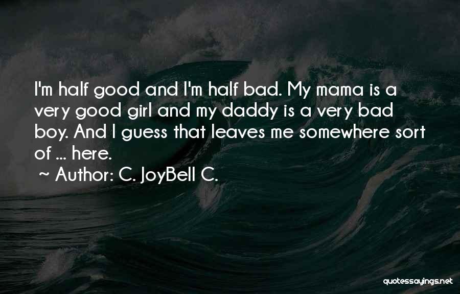 C. JoyBell C. Quotes: I'm Half Good And I'm Half Bad. My Mama Is A Very Good Girl And My Daddy Is A Very