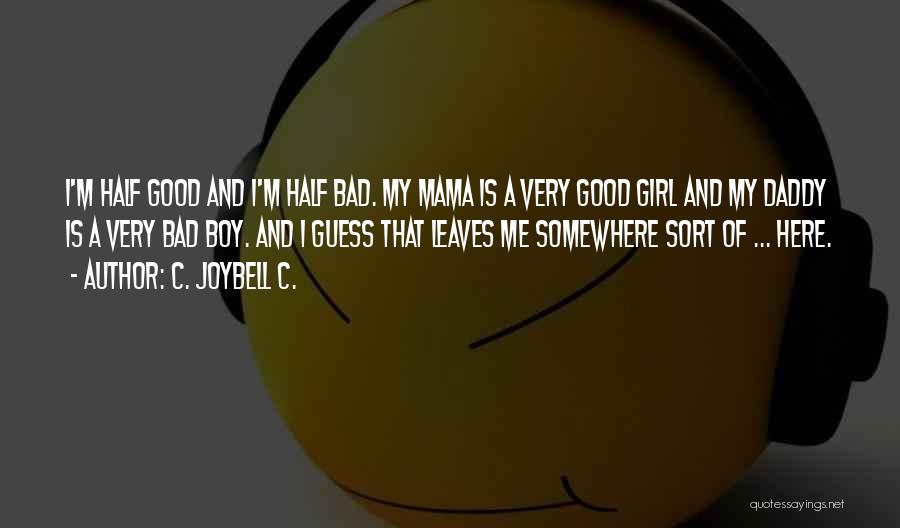 C. JoyBell C. Quotes: I'm Half Good And I'm Half Bad. My Mama Is A Very Good Girl And My Daddy Is A Very