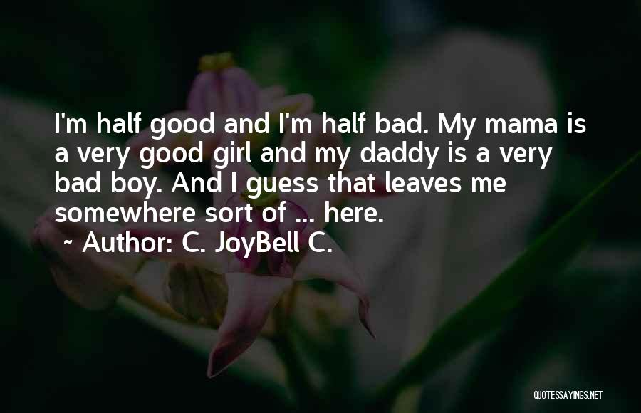 C. JoyBell C. Quotes: I'm Half Good And I'm Half Bad. My Mama Is A Very Good Girl And My Daddy Is A Very