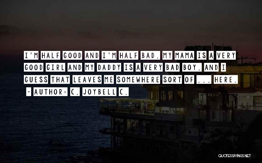 C. JoyBell C. Quotes: I'm Half Good And I'm Half Bad. My Mama Is A Very Good Girl And My Daddy Is A Very