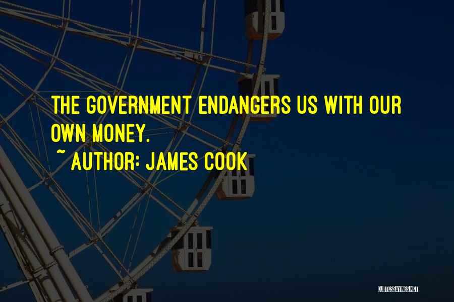 James Cook Quotes: The Government Endangers Us With Our Own Money.