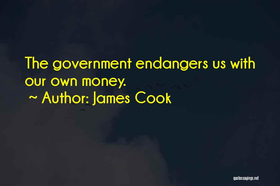 James Cook Quotes: The Government Endangers Us With Our Own Money.