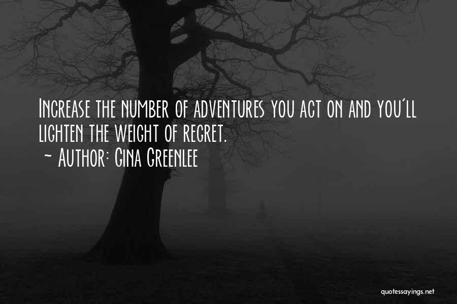 Gina Greenlee Quotes: Increase The Number Of Adventures You Act On And You'll Lighten The Weight Of Regret.