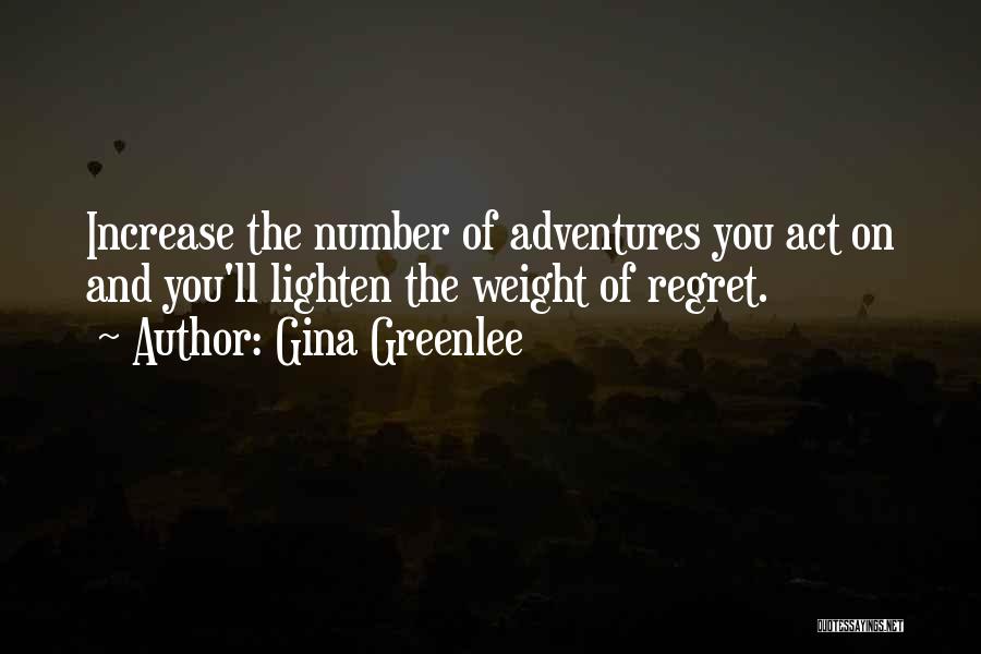 Gina Greenlee Quotes: Increase The Number Of Adventures You Act On And You'll Lighten The Weight Of Regret.