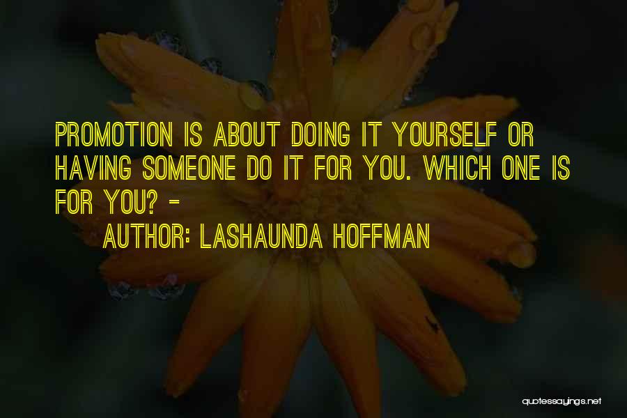 LaShaunda Hoffman Quotes: Promotion Is About Doing It Yourself Or Having Someone Do It For You. Which One Is For You? -